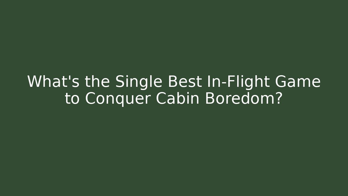 What's the Single Best In-Flight Game to Conquer Cabin Boredom?