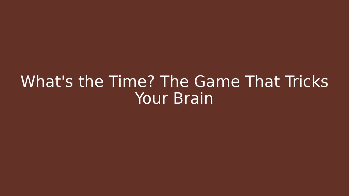 What's the Time? The Game That Tricks Your Brain