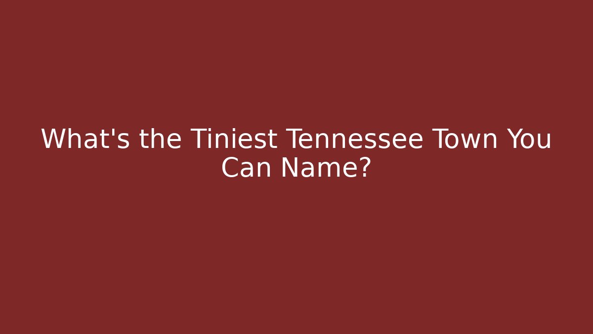 What's the Tiniest Tennessee Town You Can Name?