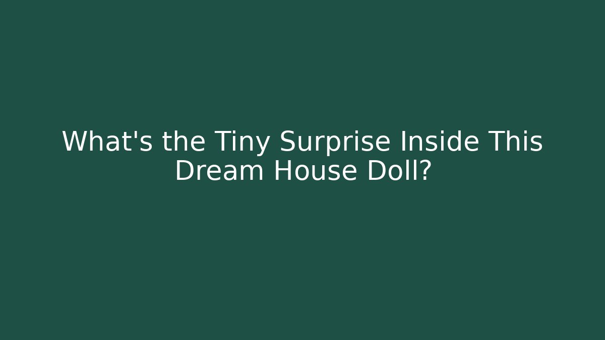 What's the Tiny Surprise Inside This Dream House Doll? - Create More Assets