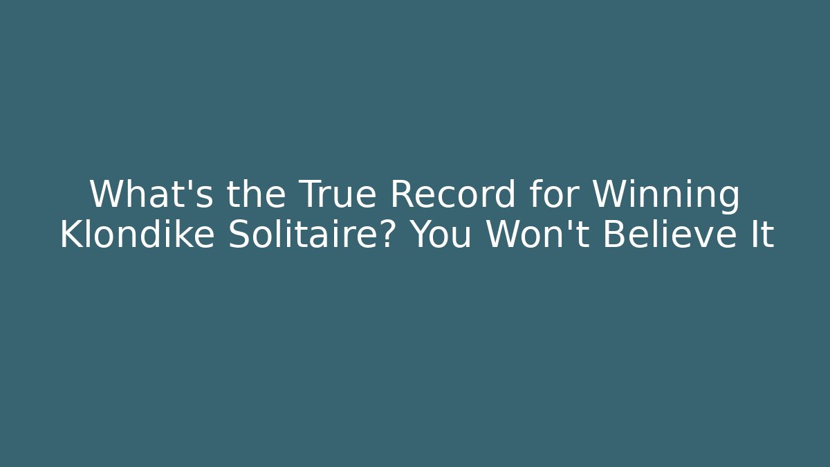 What's the True Record for Winning Klondike Solitaire? You Won't Believe It