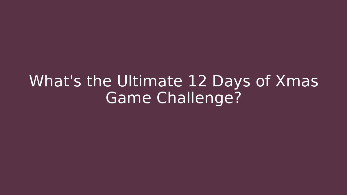 What's the Ultimate 12 Days of Xmas Game Challenge?