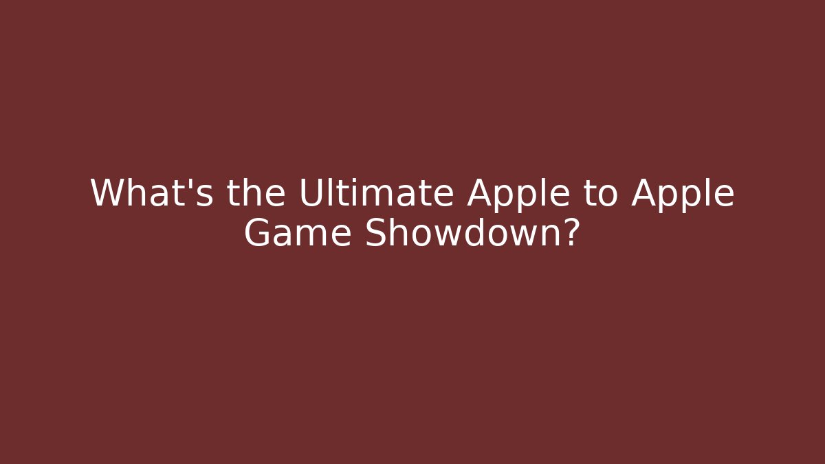 What's the Ultimate Apple to Apple Game Showdown?