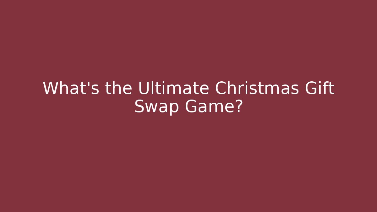 What's the Ultimate Christmas Gift Swap Game?