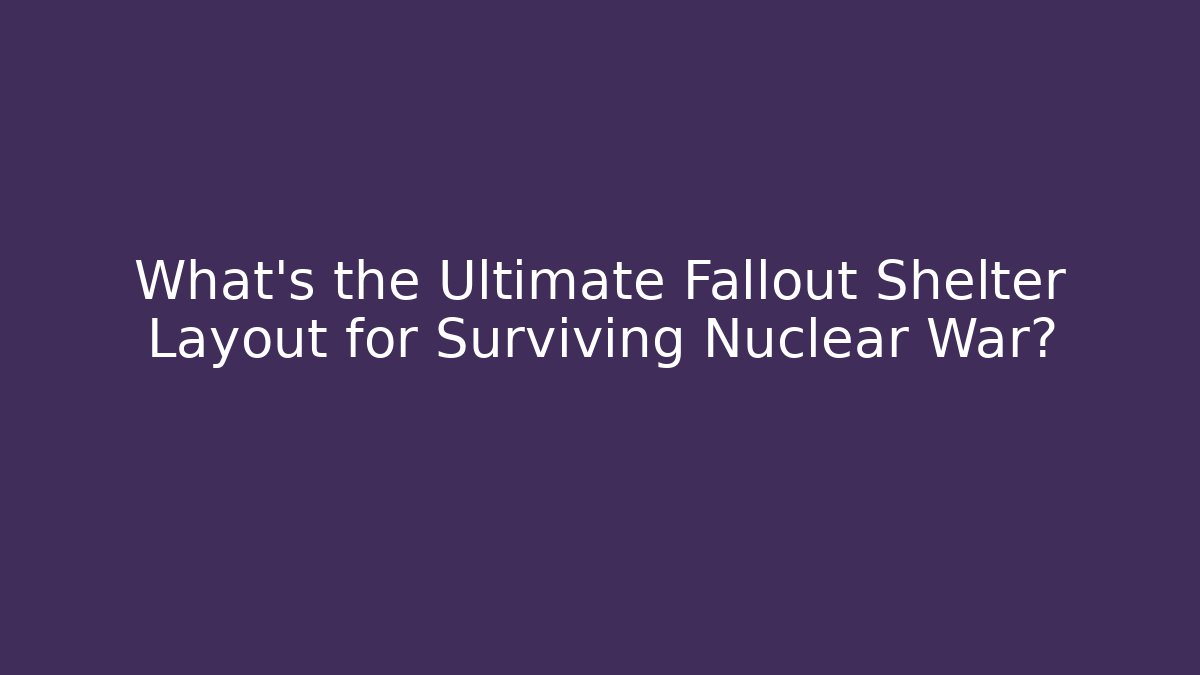 What's the Ultimate Fallout Shelter Layout for Surviving Nuclear War? - Create More Assets