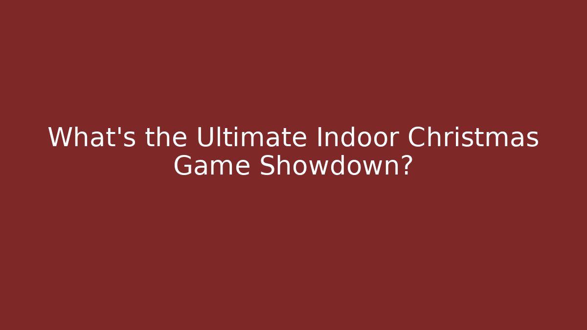 What's the Ultimate Indoor Christmas Game Showdown?