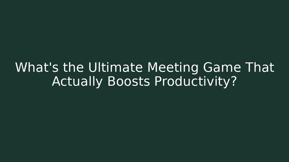 What's the Ultimate Meeting Game That Actually Boosts Productivity?