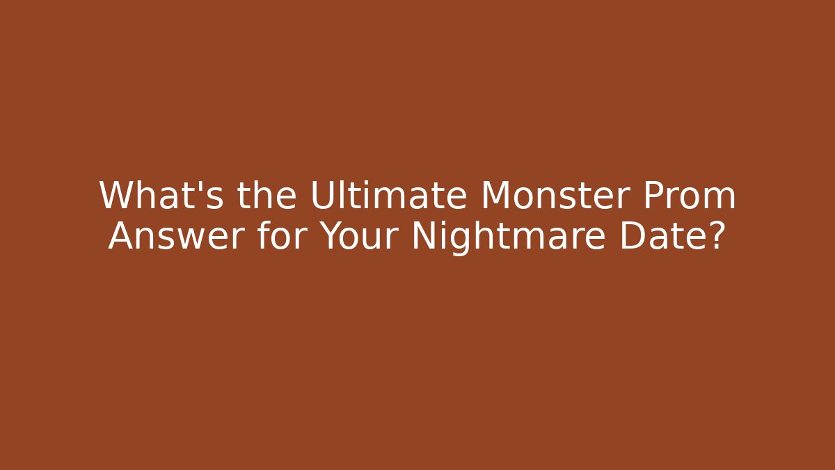 What's the Ultimate Monster Prom Answer for Your Nightmare Date?