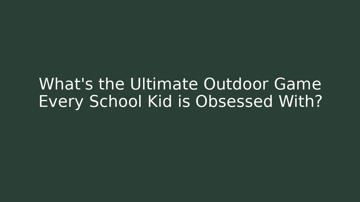 What's the Ultimate Outdoor Game Every School Kid is Obsessed With?