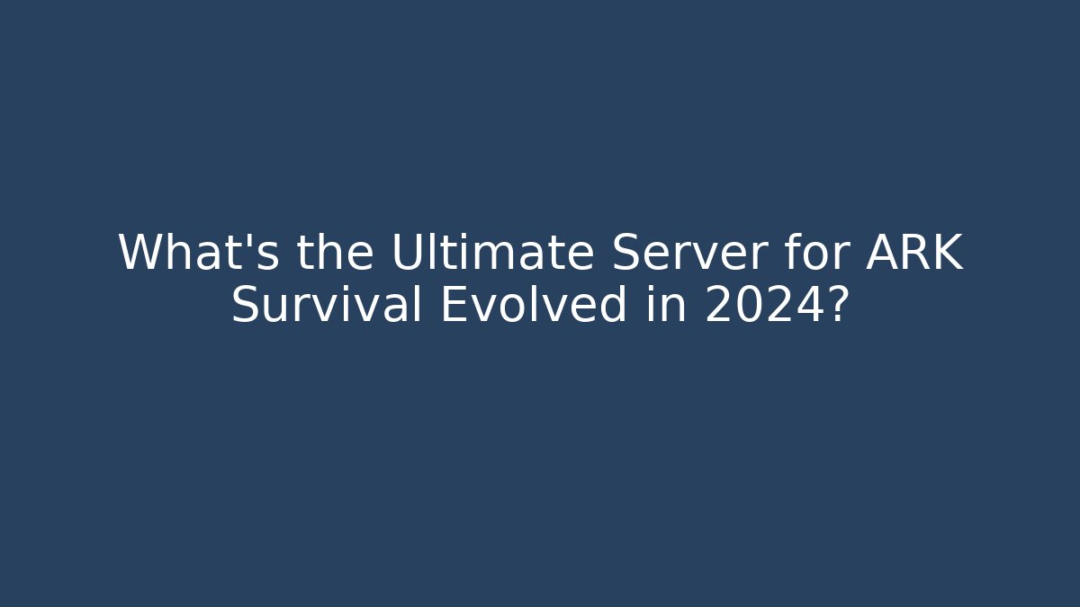 What's the Ultimate Server for ARK Survival Evolved in 2024?