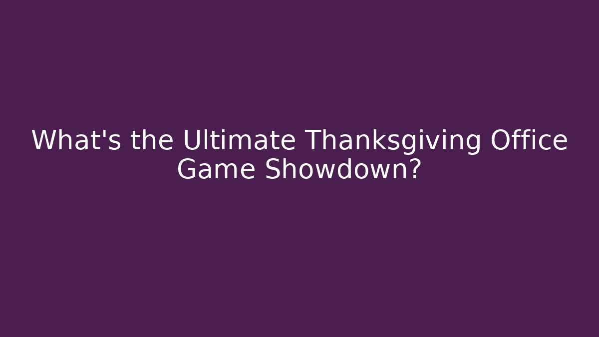 What's the Ultimate Thanksgiving Office Game Showdown?