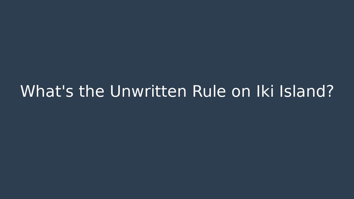 What's the Unwritten Rule on Iki Island?