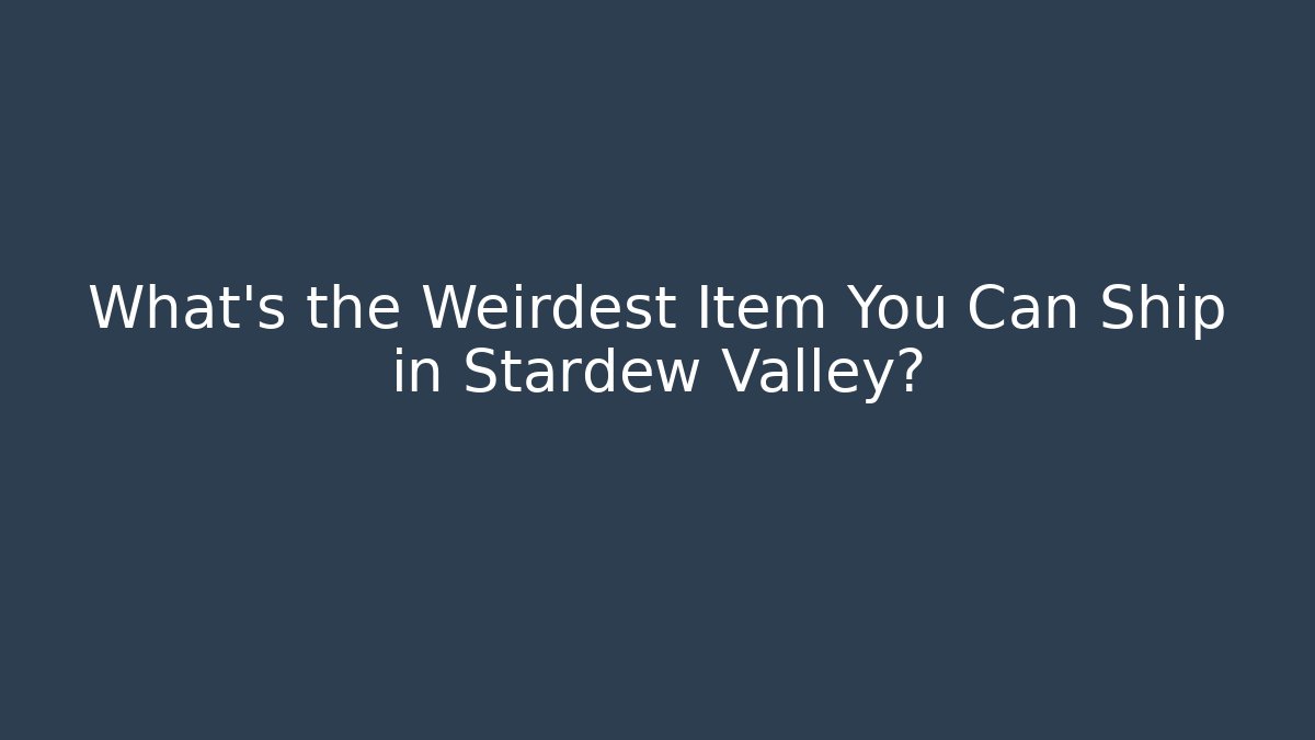 What's the Weirdest Item You Can Ship in Stardew Valley?