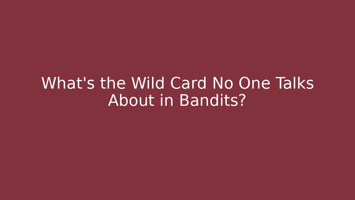 What's the Wild Card No One Talks About in Bandits?