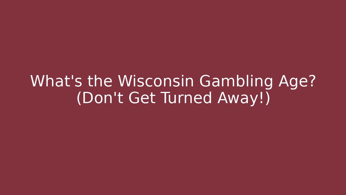 What's the Wisconsin Gambling Age? (Don't Get Turned Away!)