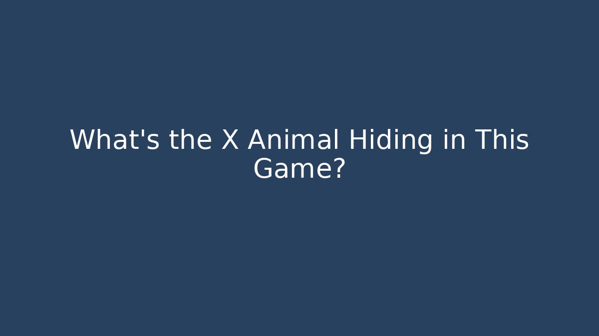 What's the X Animal Hiding in This Game?