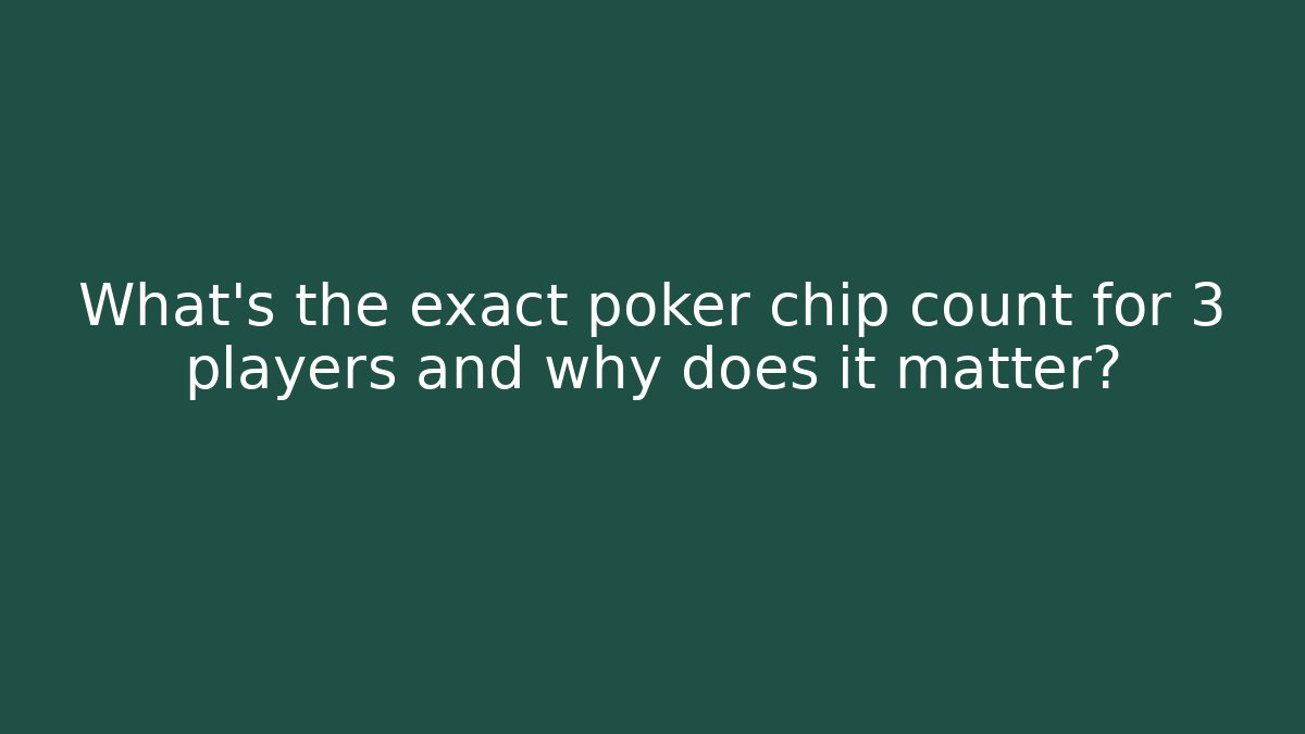 What's the exact poker chip count for 3 players and why does it matter?