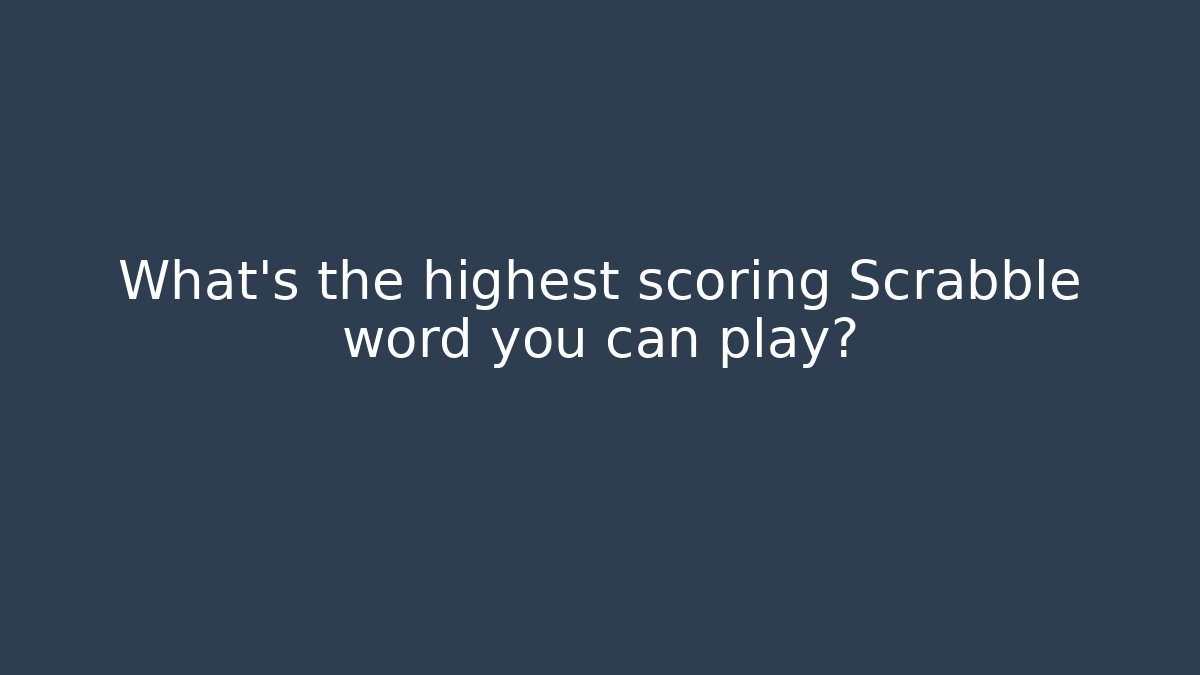 What's the highest scoring Scrabble word you can play?