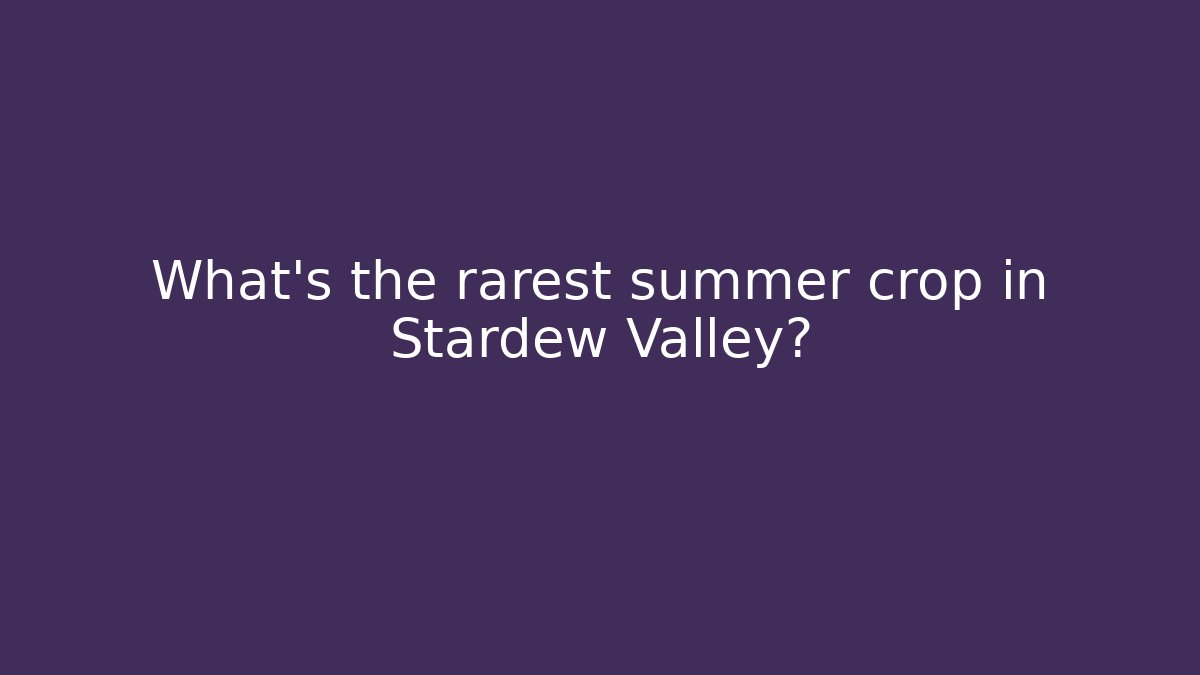 What's the rarest summer crop in Stardew Valley?