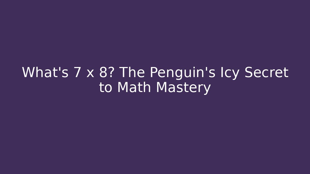 What’s 7 x 8? The Penguin’s Icy Secret to Math Mastery