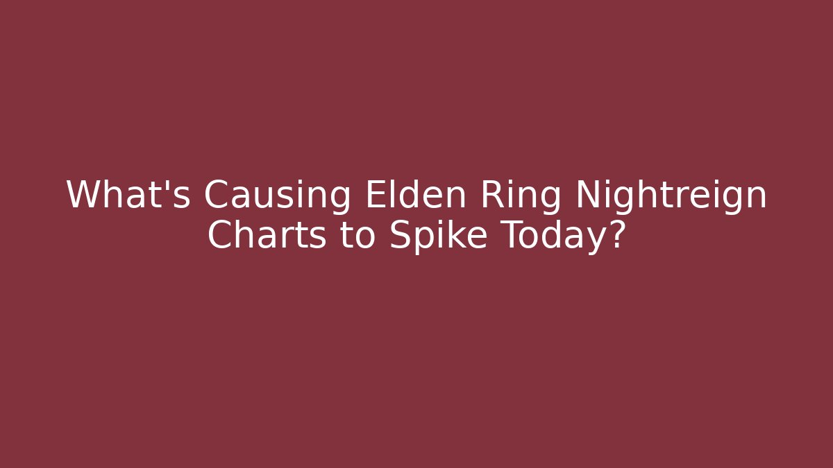 What’s Causing Elden Ring Nightreign Charts to Spike Today?