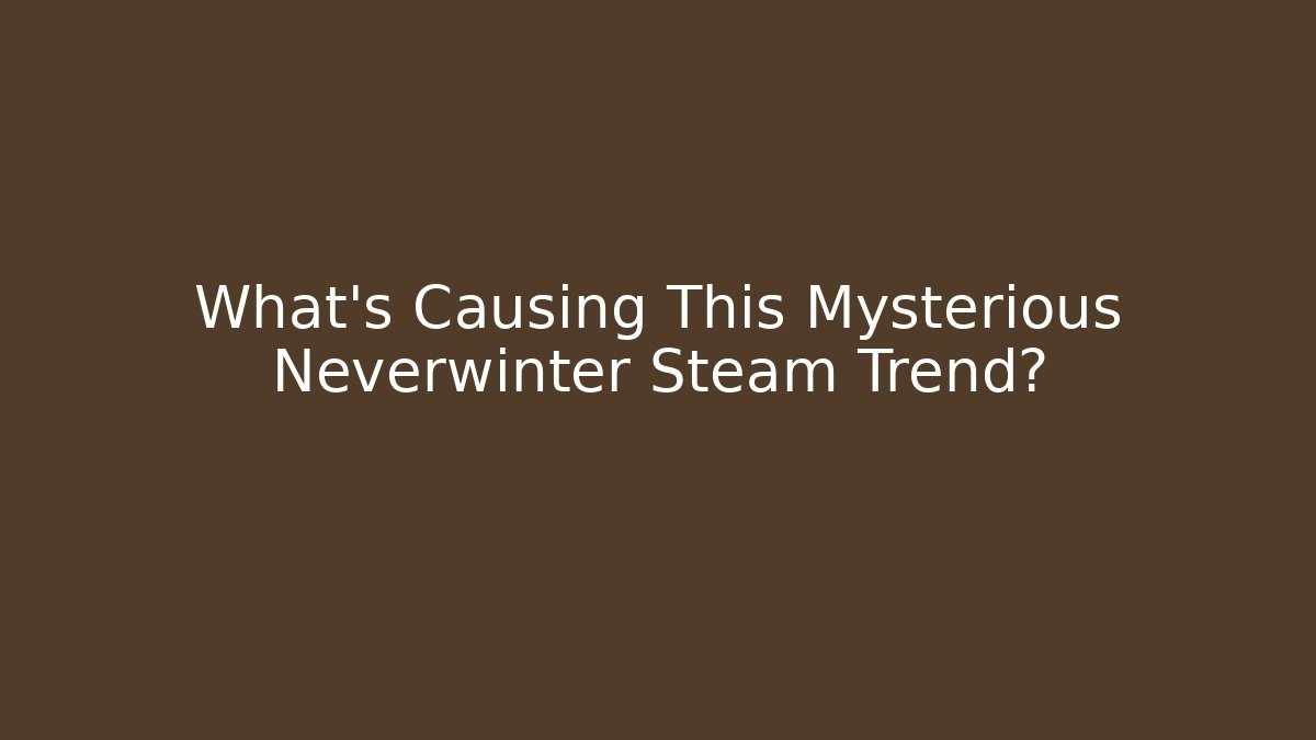 What’s Causing This Mysterious Neverwinter Steam Trend?