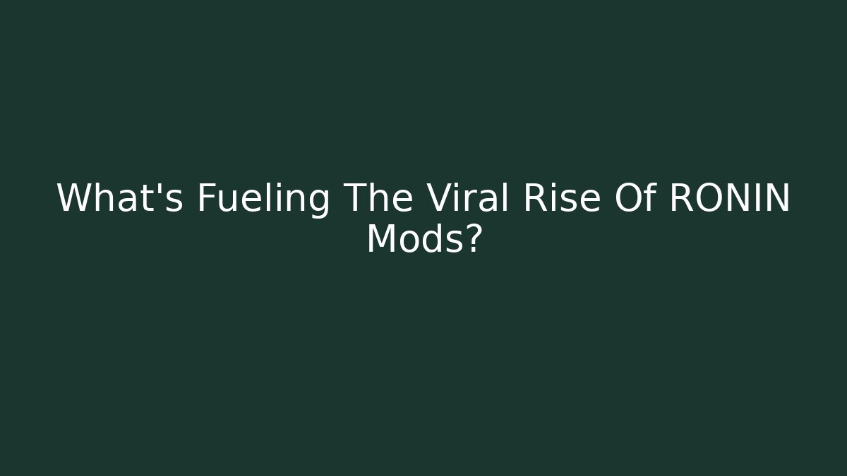 What’s Fueling The Viral Rise Of RONIN Mods?