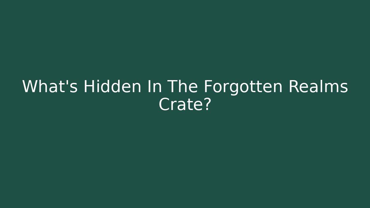What’s Hidden In The Forgotten Realms Crate?