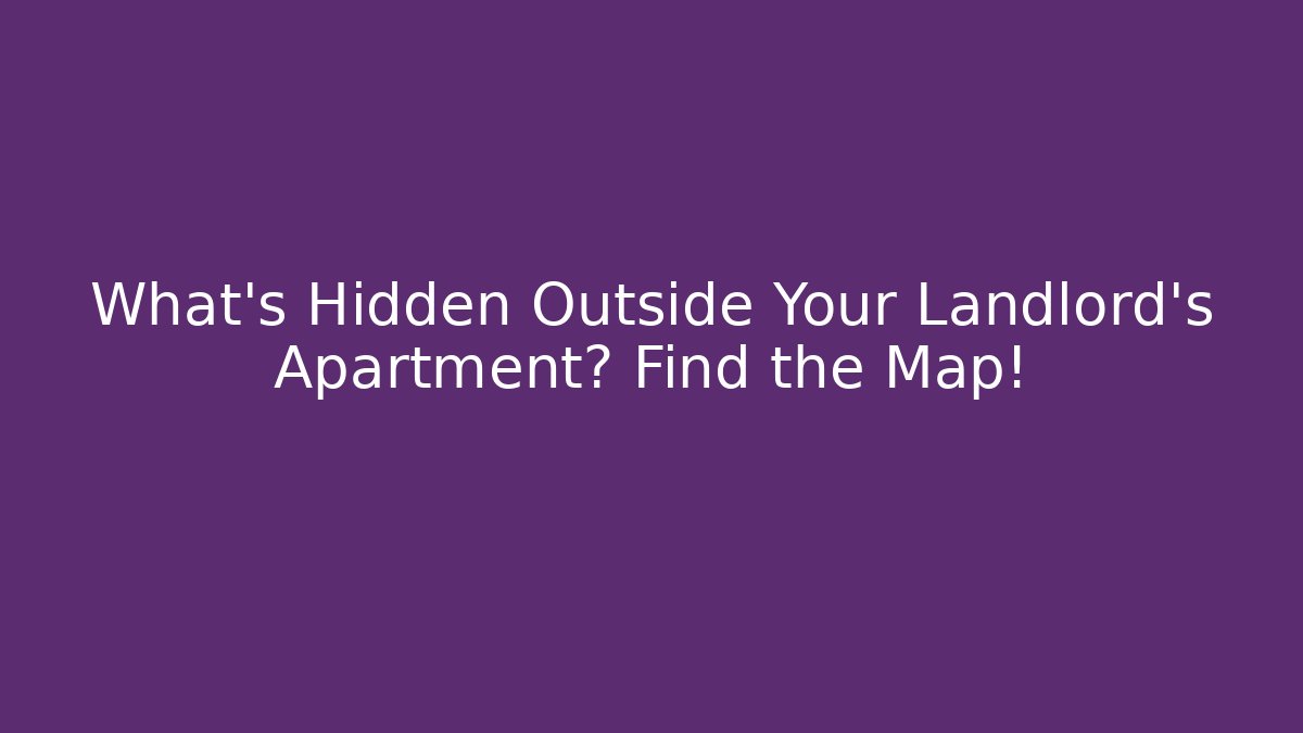 What’s Hidden Outside Your Landlord’s Apartment? Find the Map!