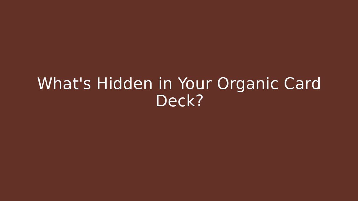 What’s Hidden in Your Organic Card Deck?