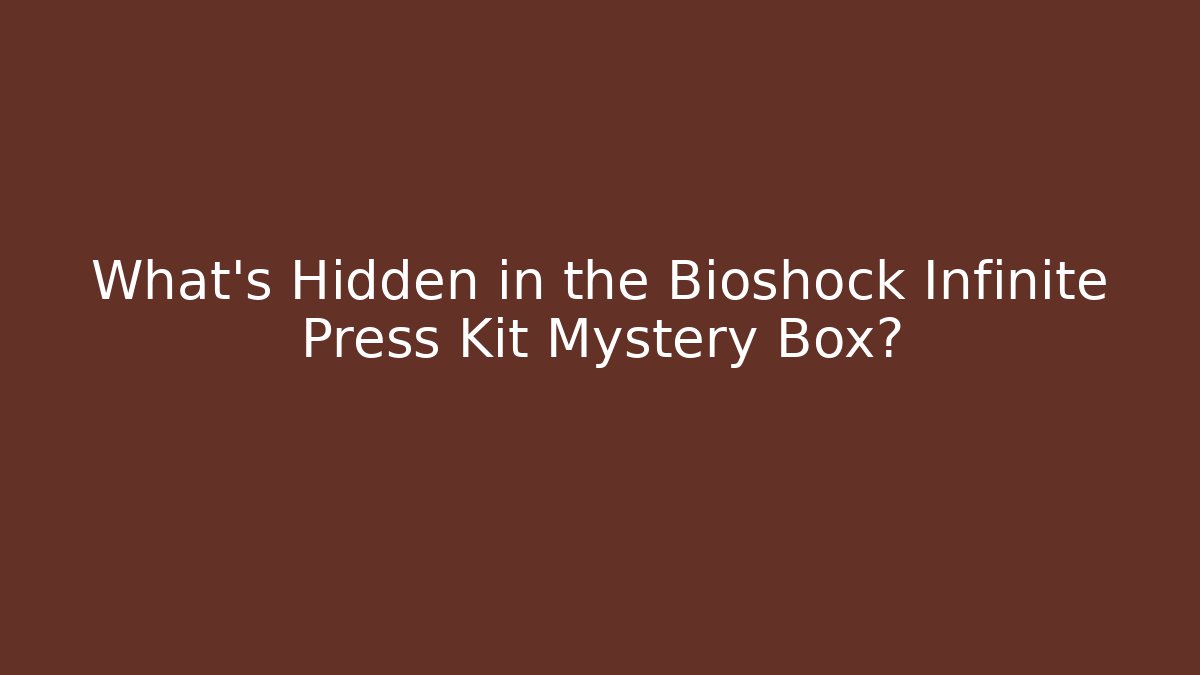 What’s Hidden in the Bioshock Infinite Press Kit Mystery Box?