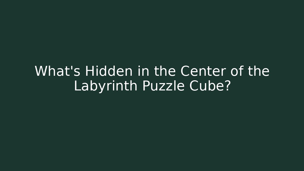 What’s Hidden in the Center of the Labyrinth Puzzle Cube?