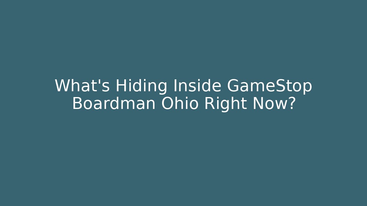 What’s Hiding Inside GameStop Boardman Ohio Right Now? - Create More Assets