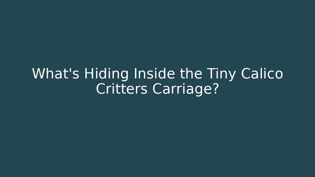What’s Hiding Inside the Tiny Calico Critters Carriage?