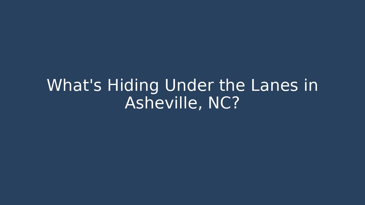 What’s Hiding Under the Lanes in Asheville, NC?