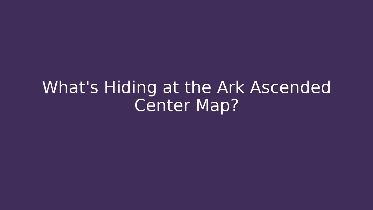 What’s Hiding at the Ark Ascended Center Map?