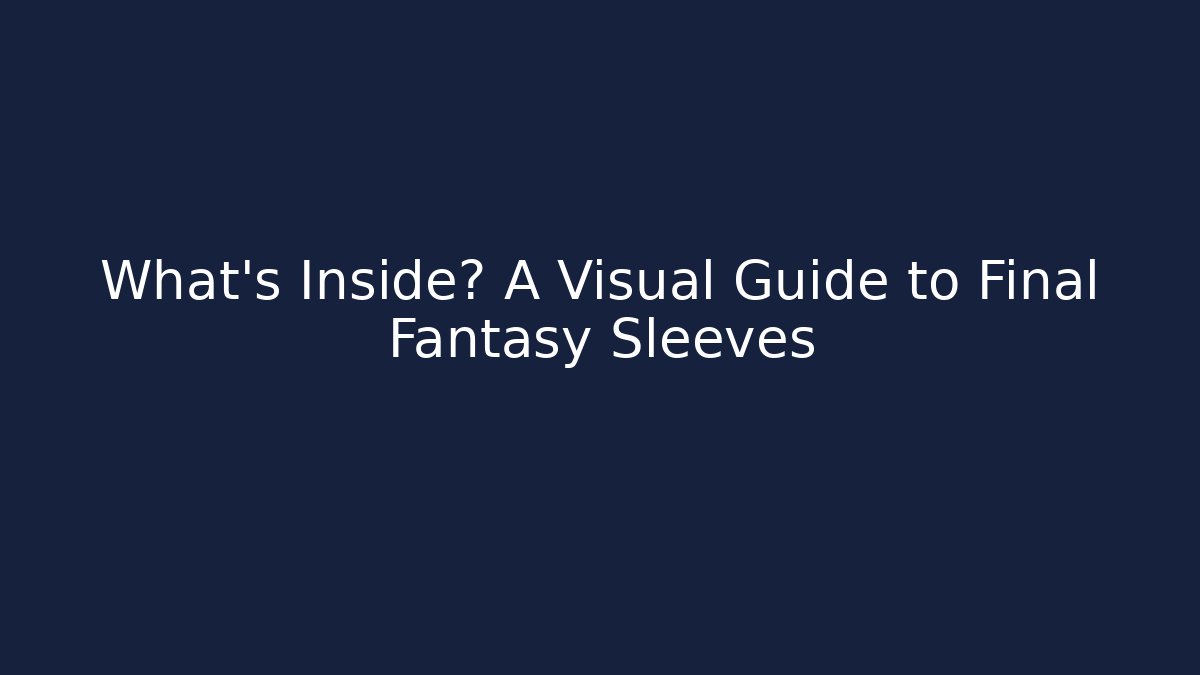What’s Inside? A Visual Guide to Final Fantasy Sleeves - Create More Assets