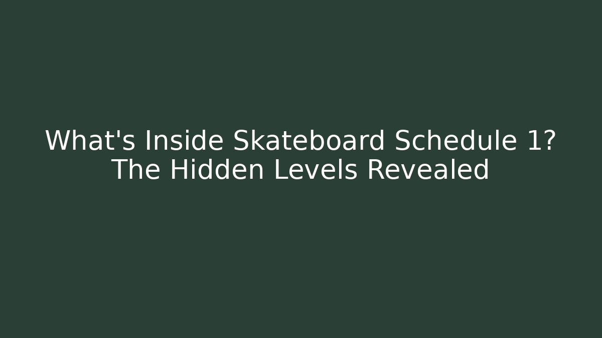What’s Inside Skateboard Schedule 1? The Hidden Levels Revealed