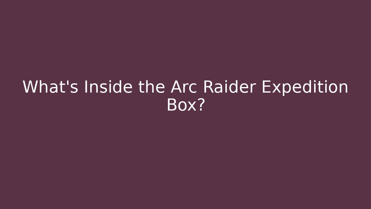 What’s Inside the Arc Raider Expedition Box?