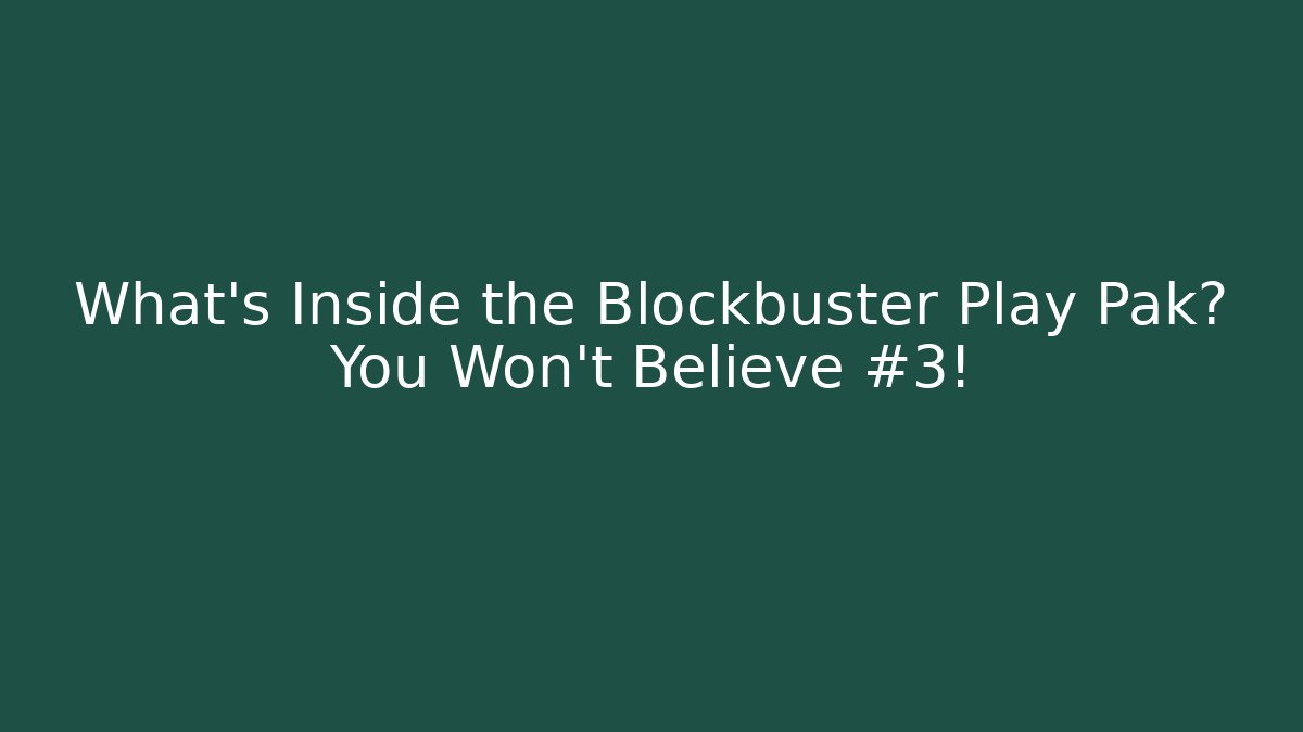 What’s Inside the Blockbuster Play Pak? You Won’t Believe #3!