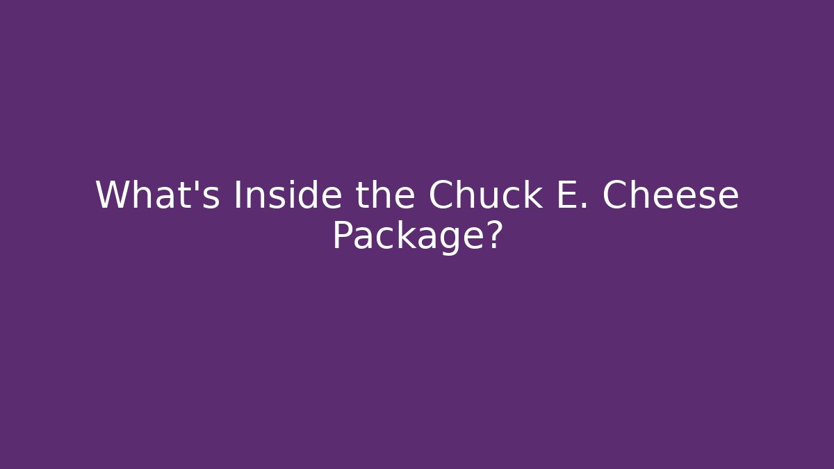 What’s Inside the Chuck E. Cheese Package? - Create More Assets