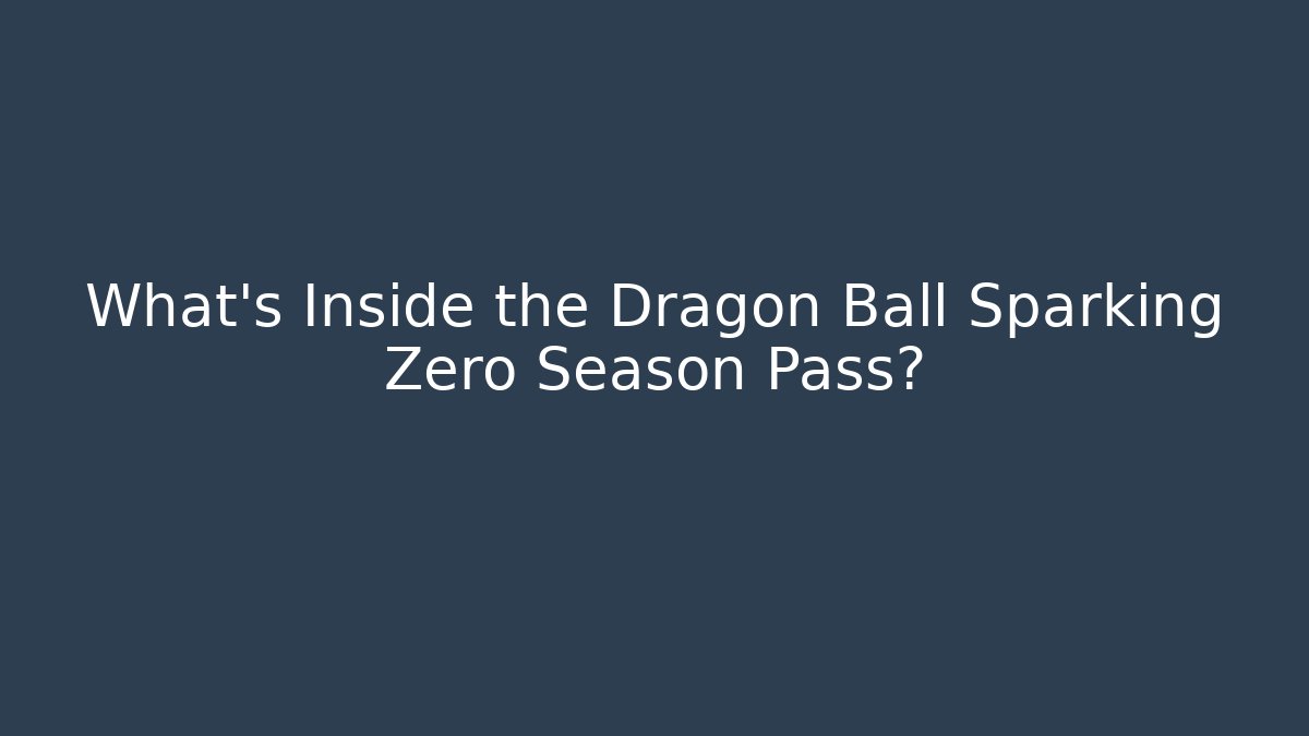 What’s Inside the Dragon Ball Sparking Zero Season Pass?