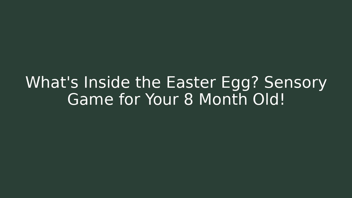 What’s Inside the Easter Egg? Sensory Game for Your 8 Month Old! - Create More Assets