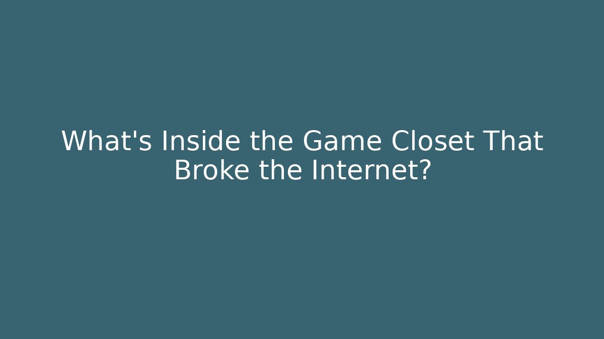 What’s Inside the Game Closet That Broke the Internet? - Create More Assets