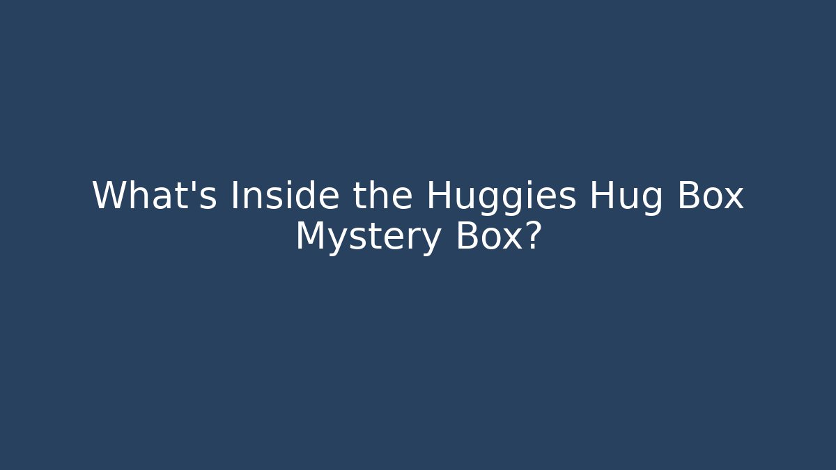 What’s Inside the Huggies Hug Box Mystery Box?