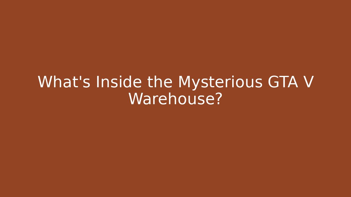 What’s Inside the Mysterious GTA V Warehouse?