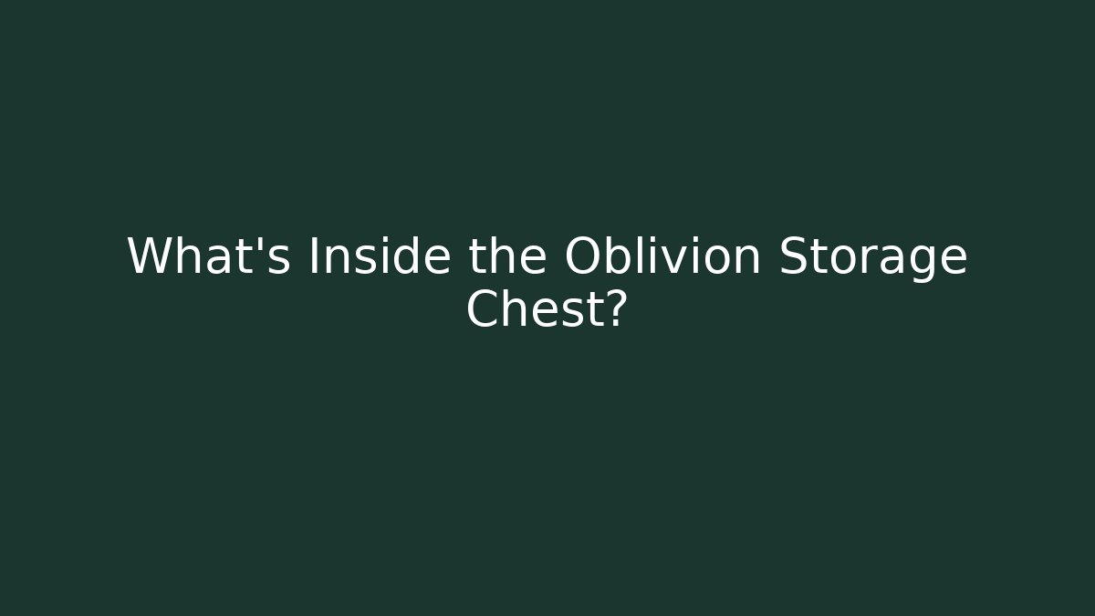 What’s Inside the Oblivion Storage Chest?
