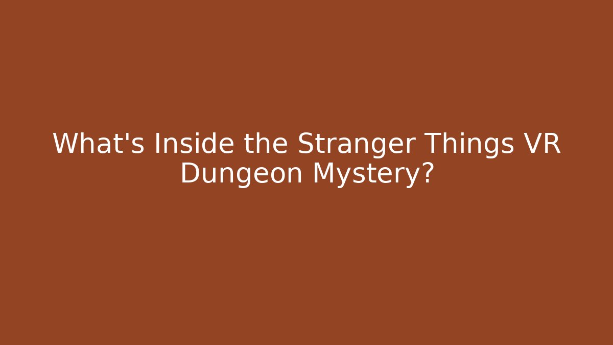 What’s Inside the Stranger Things VR Dungeon Mystery?