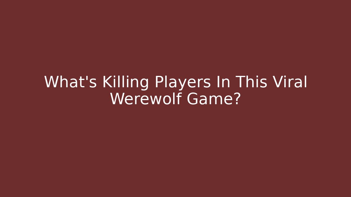 What’s Killing Players In This Viral Werewolf Game?