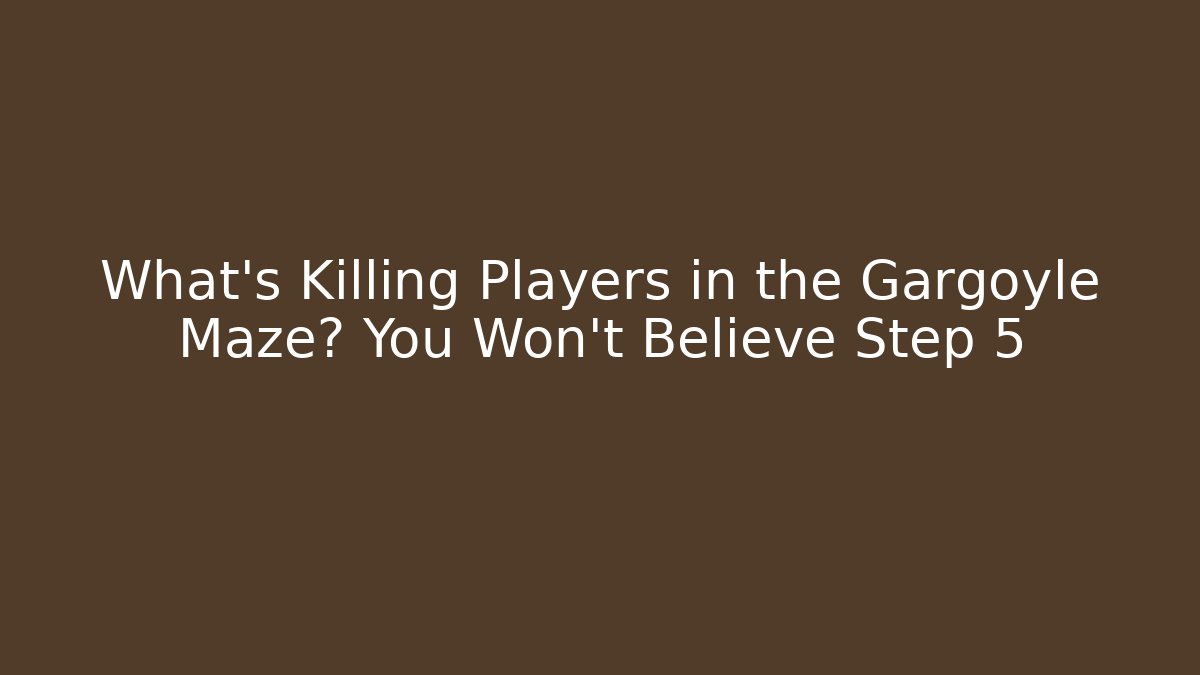 What’s Killing Players in the Gargoyle Maze? You Won’t Believe Step 5